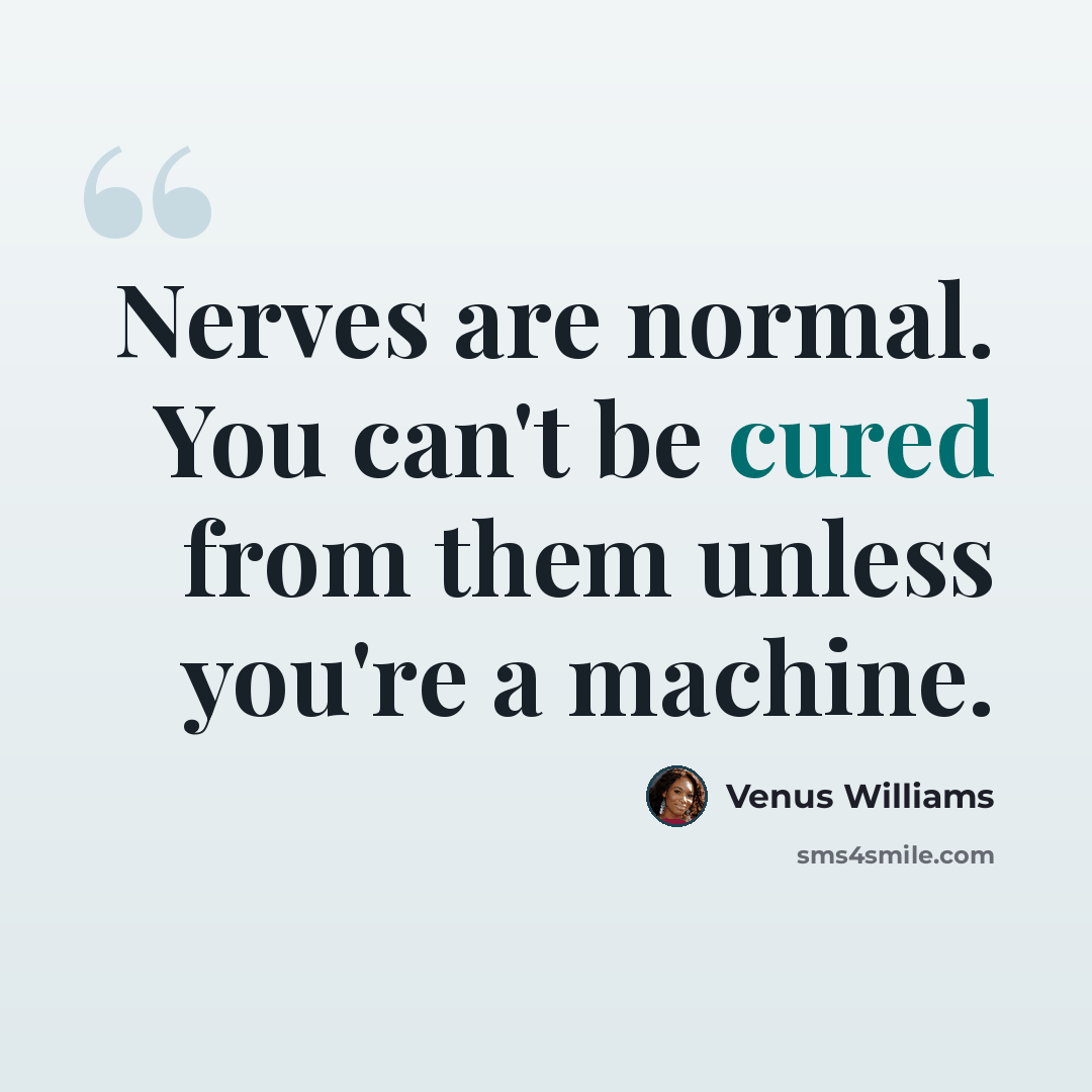 “Nerves are normal. You can't be cured from them unless you're a machine.” quote by Venus Williams