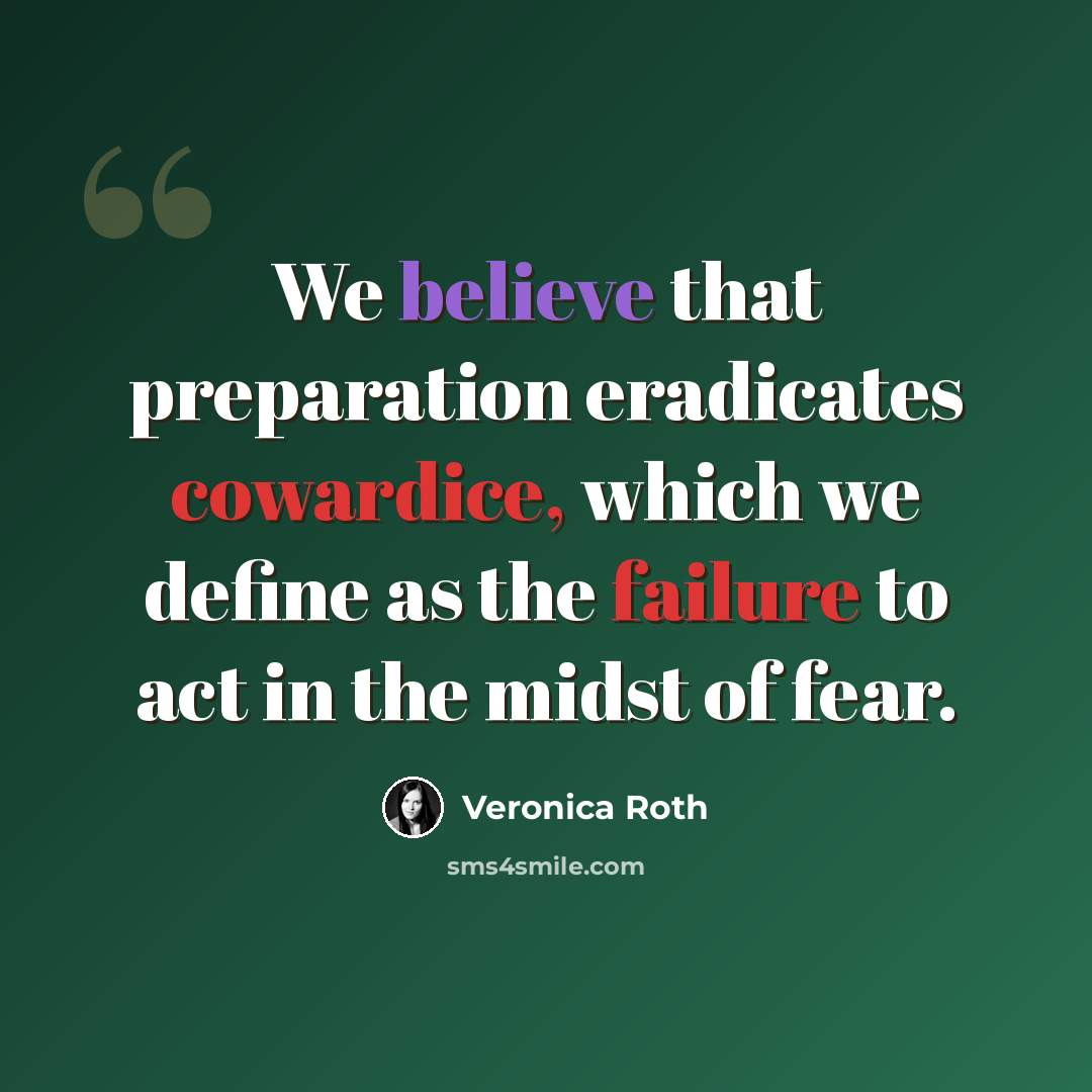 “We believe that preparation eradicates cowardice, which we define as the failure to act in the midst of fear.” quote by Veronica Roth