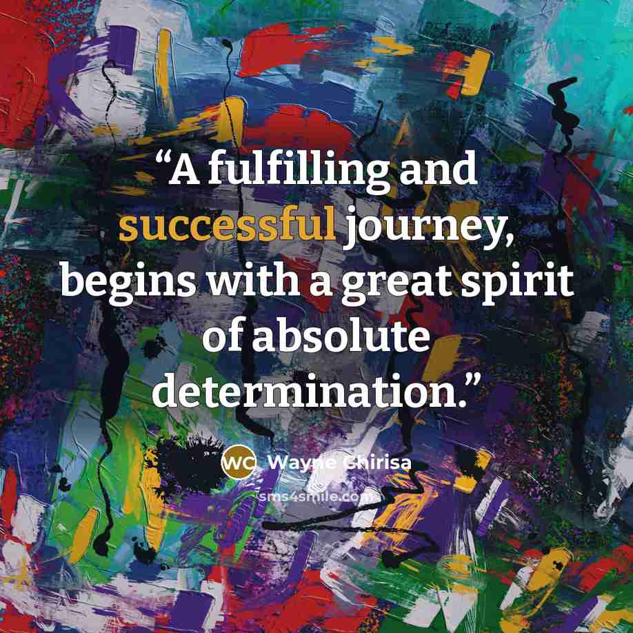 “A fulfilling and successful journey, begins with a great spirit of absolute determination.” quote by Wayne Chirisa