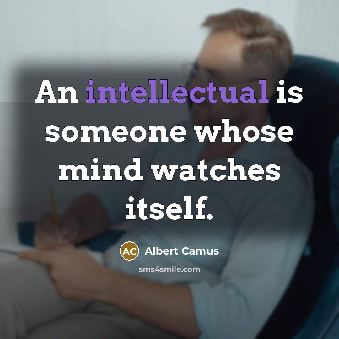 “An intellectual is someone whose mind watches itself.” quote by Albert Camus