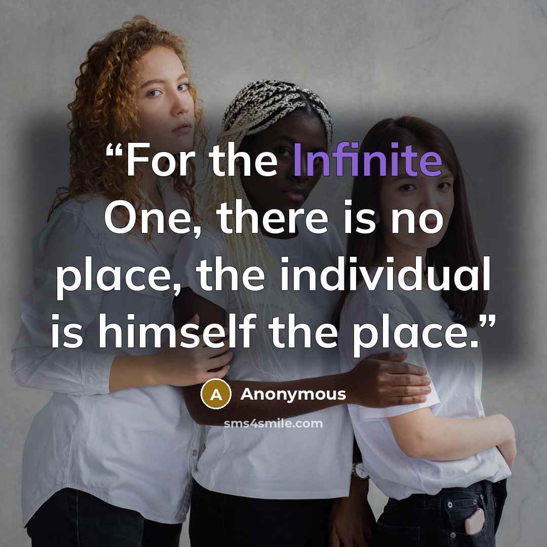 “For the Infinite One, there is no place, the individual is himself the place.” quote by Anonymous