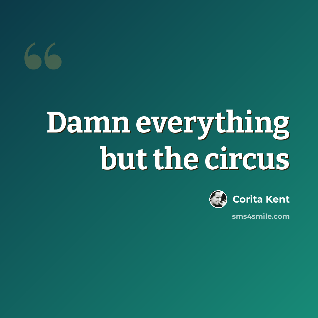“Damn everything but the circus” quote by Corita Kent