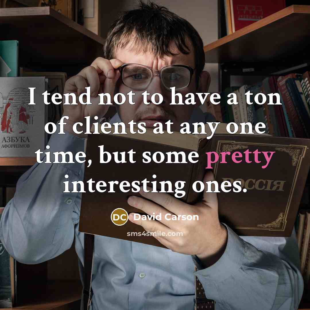 “I tend not to have a ton of clients at any one time, but some pretty interesting ones.” quote by David Carson