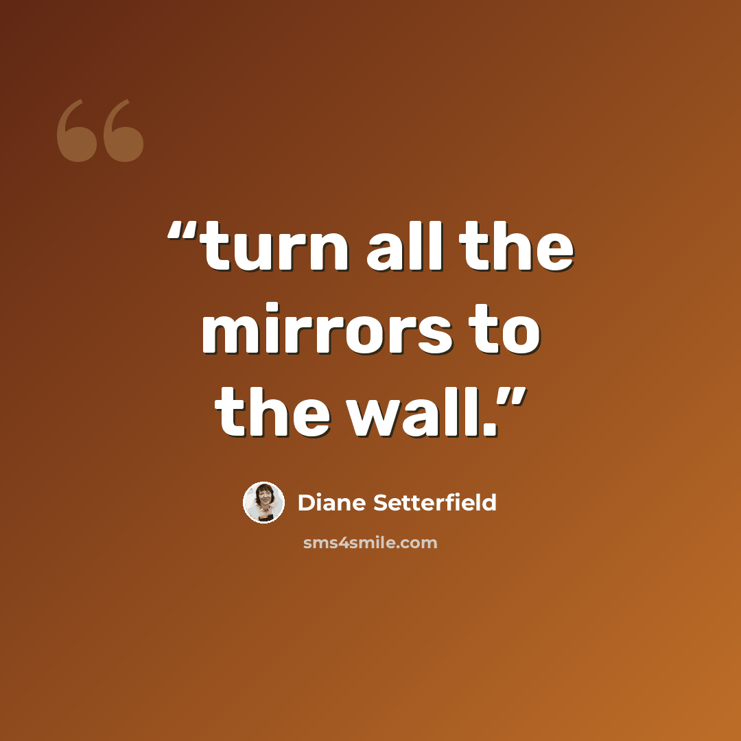 “turn all the mirrors to the wall.” quote by Diane Setterfield