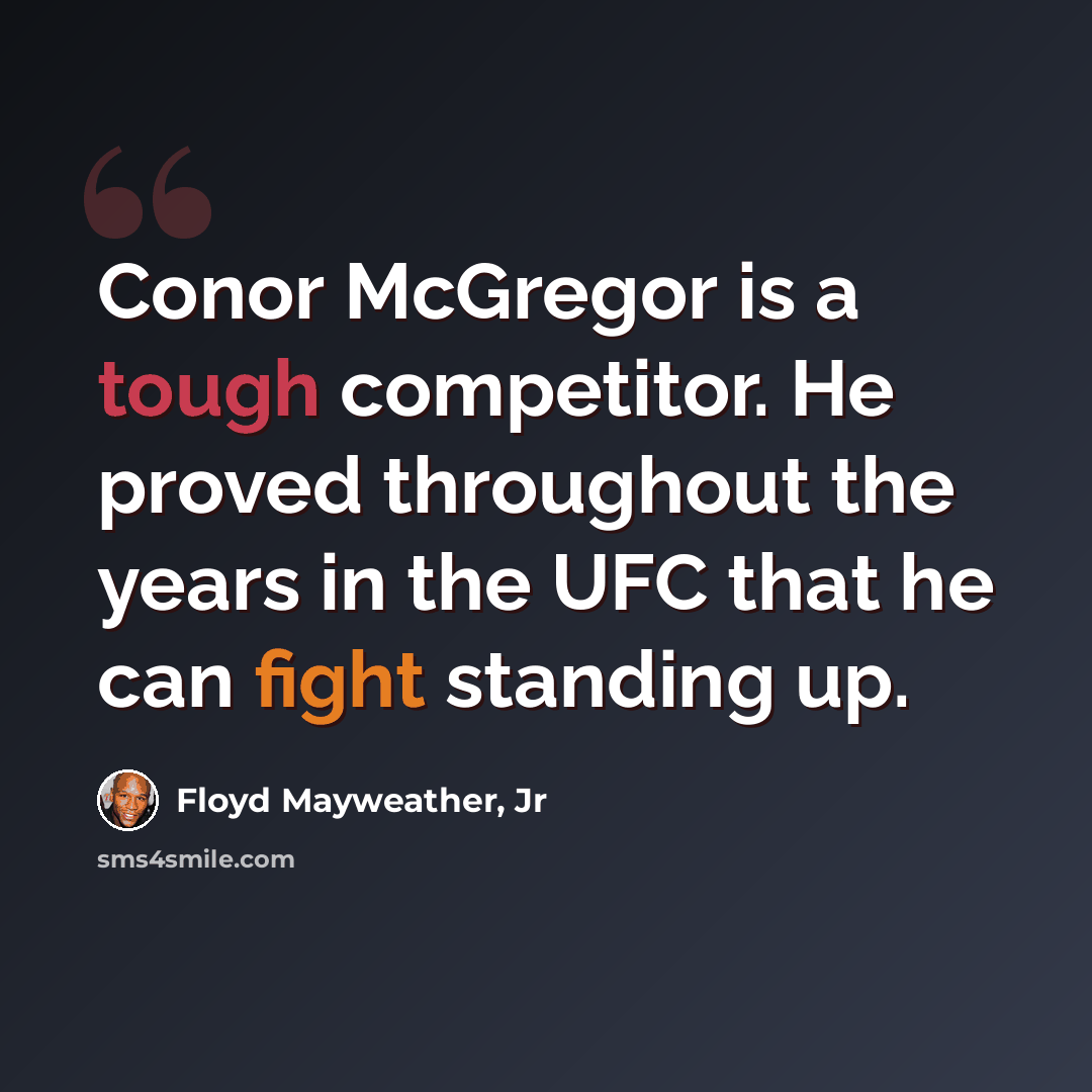“Conor McGregor is a tough competitor. He proved throughout the years in the UFC that he can fight standing up.” quote by Floyd Mayweather, Jr