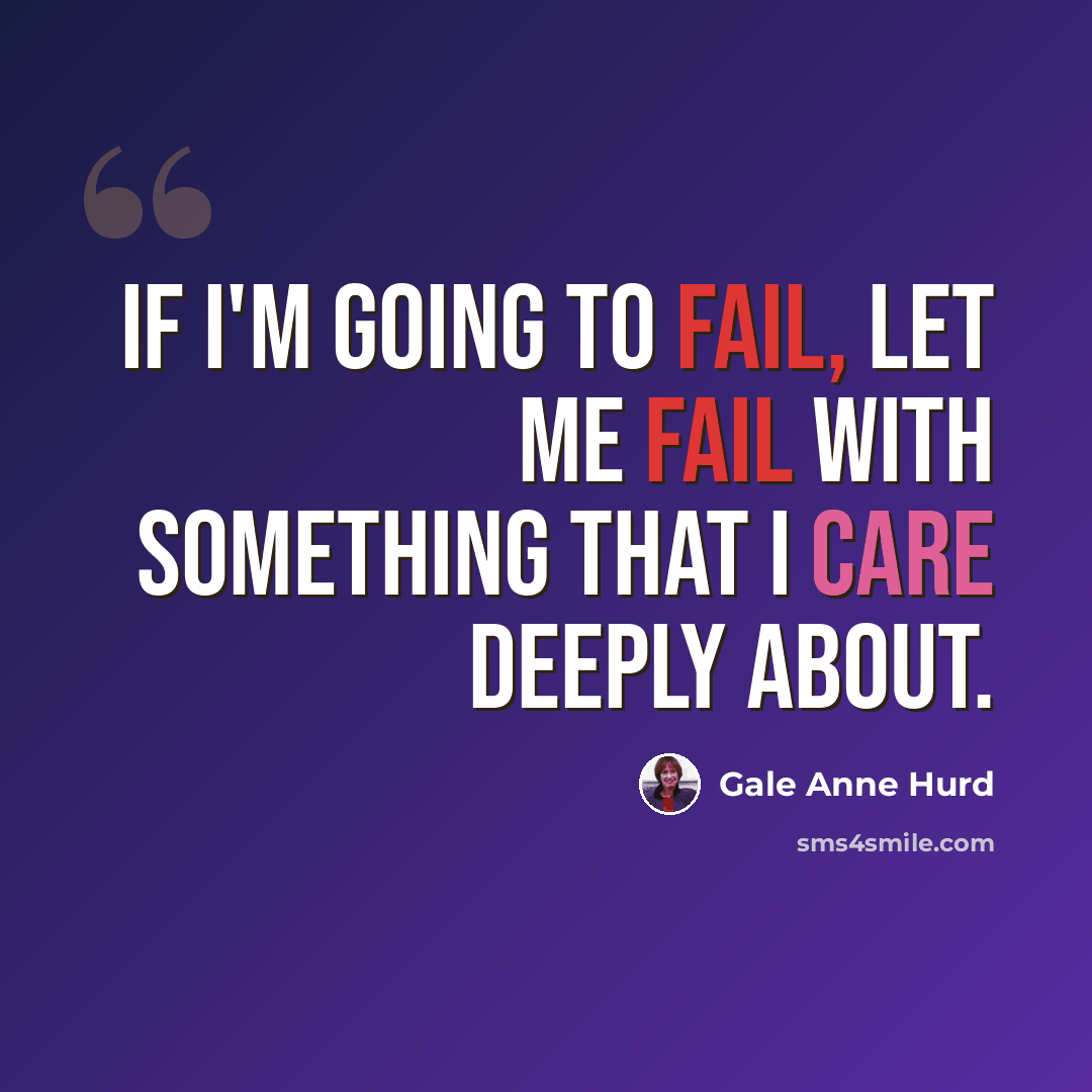 “If I'm going to fail, let me fail with something that I care deeply about.” quote by Gale Anne Hurd