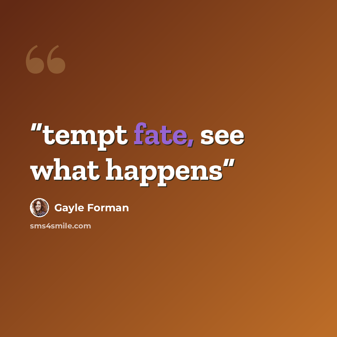 “tempt fate, see what happens” quote by Gayle Forman