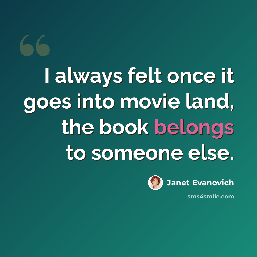 “I always felt once it goes into movie land, the book belongs to someone else.” quote by Janet Evanovich
