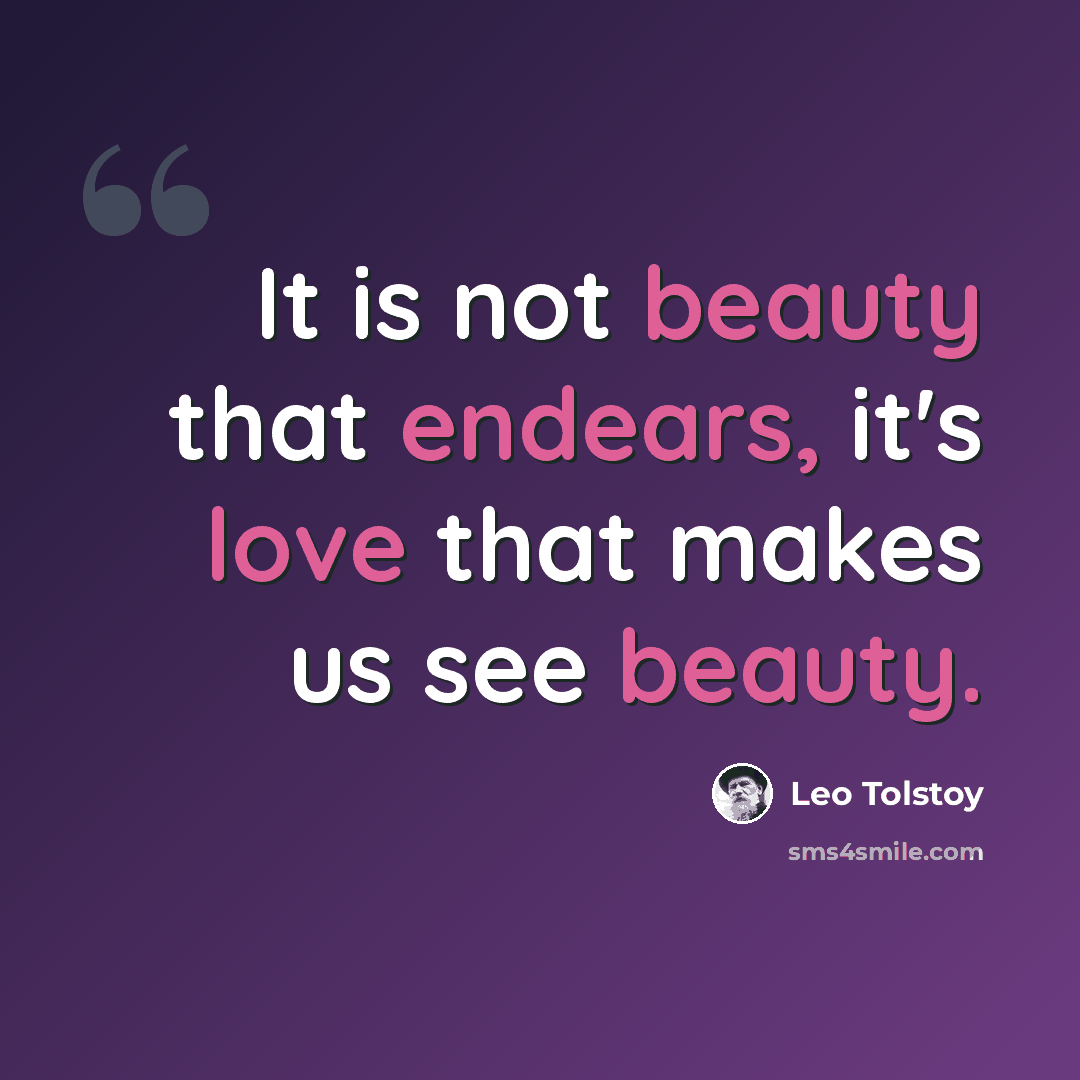 “It is not beauty that endears, it's love that makes us see beauty.” quote by Leo Tolstoy