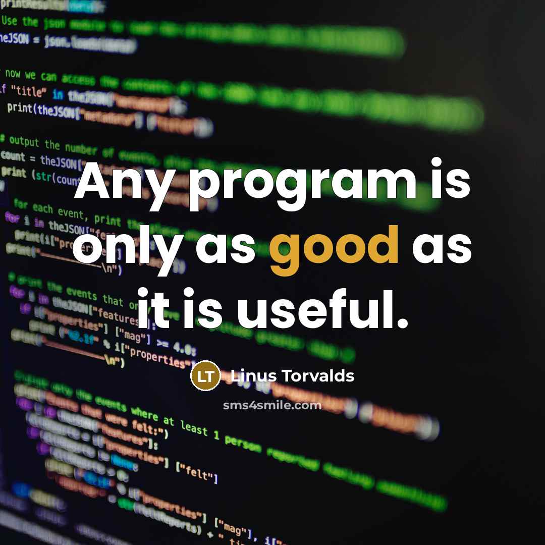 “Any program is only as good as it is useful.” quote by Linus Torvalds
