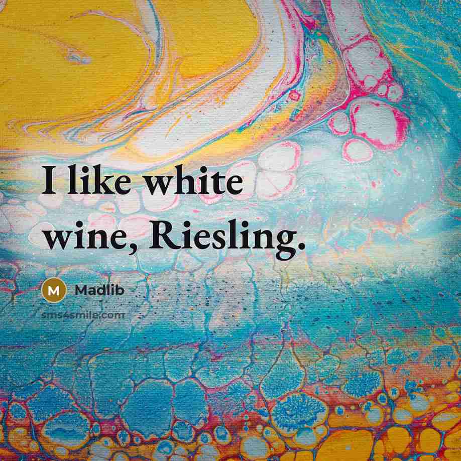 “I like white wine, Riesling.” quote by Madlib
