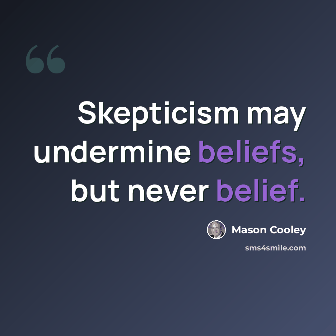 “Skepticism may undermine beliefs, but never belief.” quote by Mason Cooley