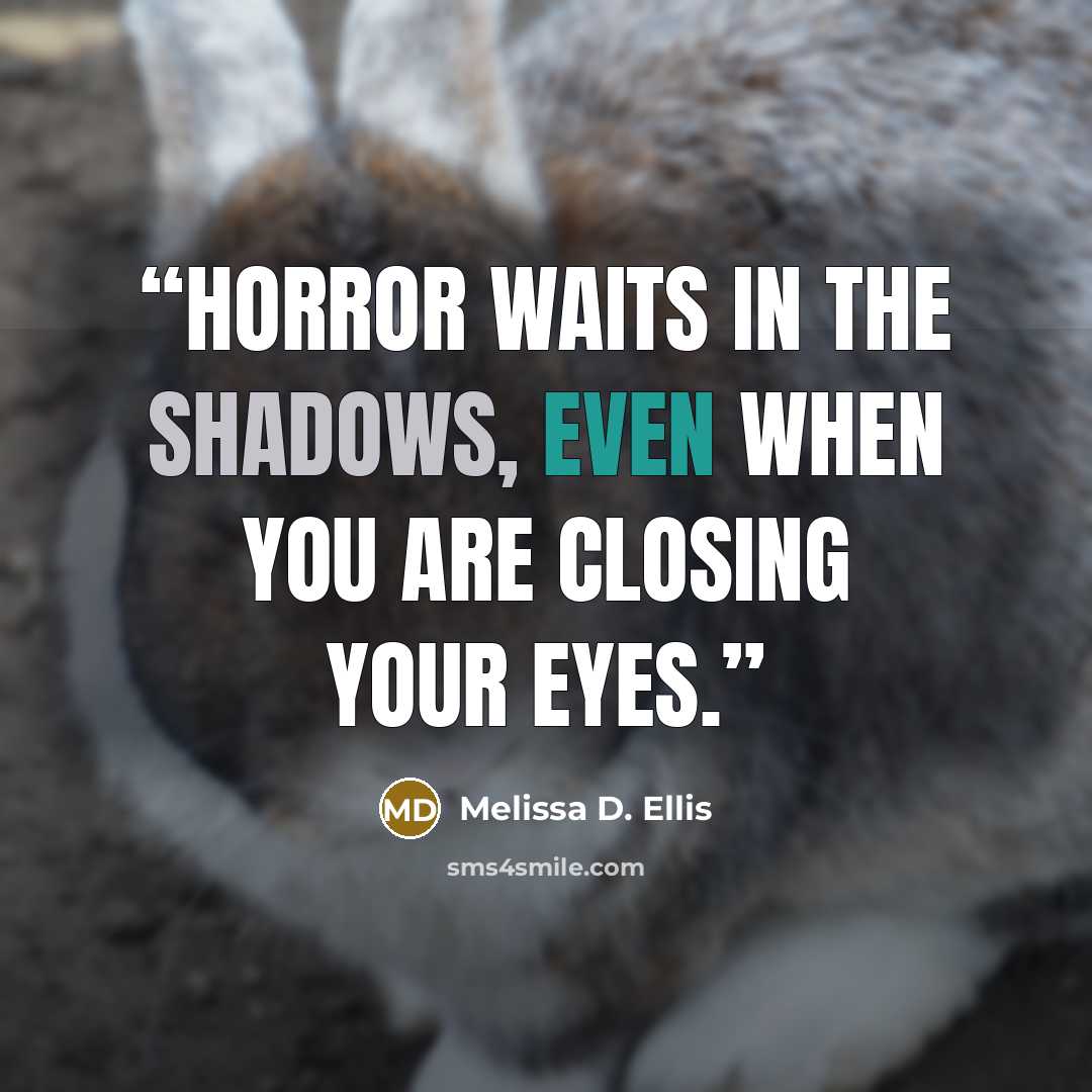 “Horror waits in the shadows, even when you are closing your eyes.” quote by Melissa D. Ellis