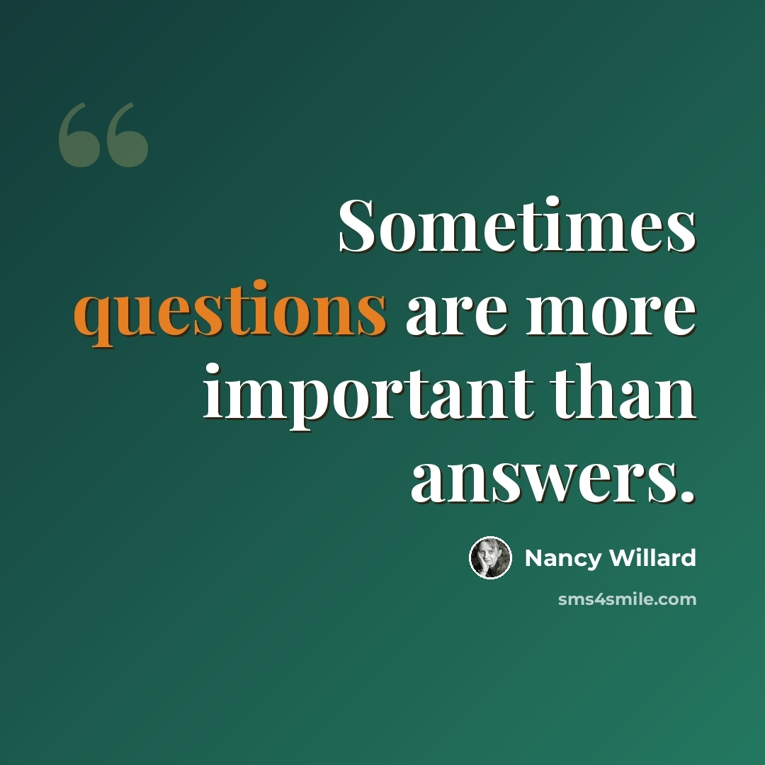 “Sometimes questions are more important than answers.” quote by Nancy Willard