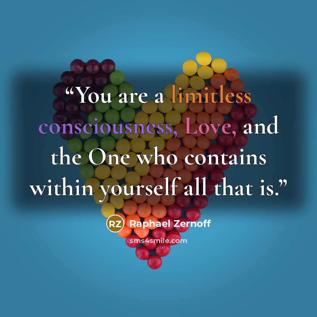 “You are a limitless consciousness, Love, and the One who contains within yourself all that is.” quote by Raphael Zernoff