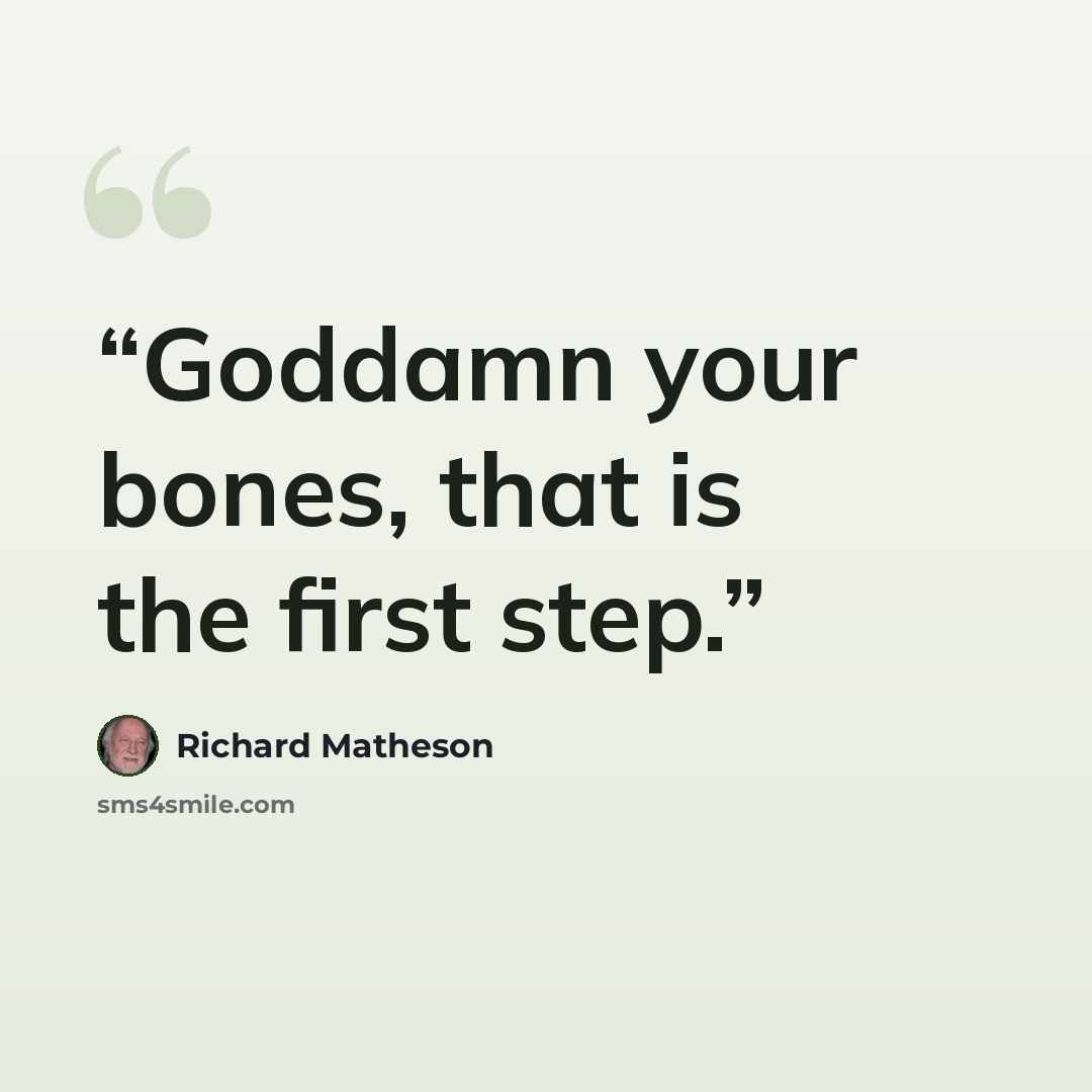 “Goddamn your bones, that is the first step.” quote by Richard Matheson