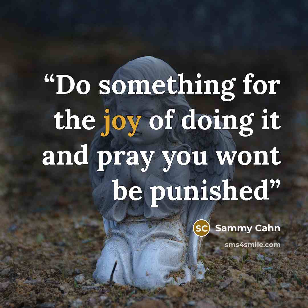 “Do something for the joy of doing it and pray you wont be punished” quote by Sammy Cahn