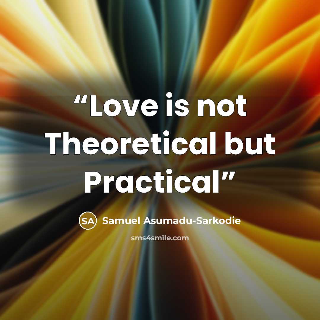 “Love is not Theoretical but Practical” quote by Samuel Asumadu-Sarkodie