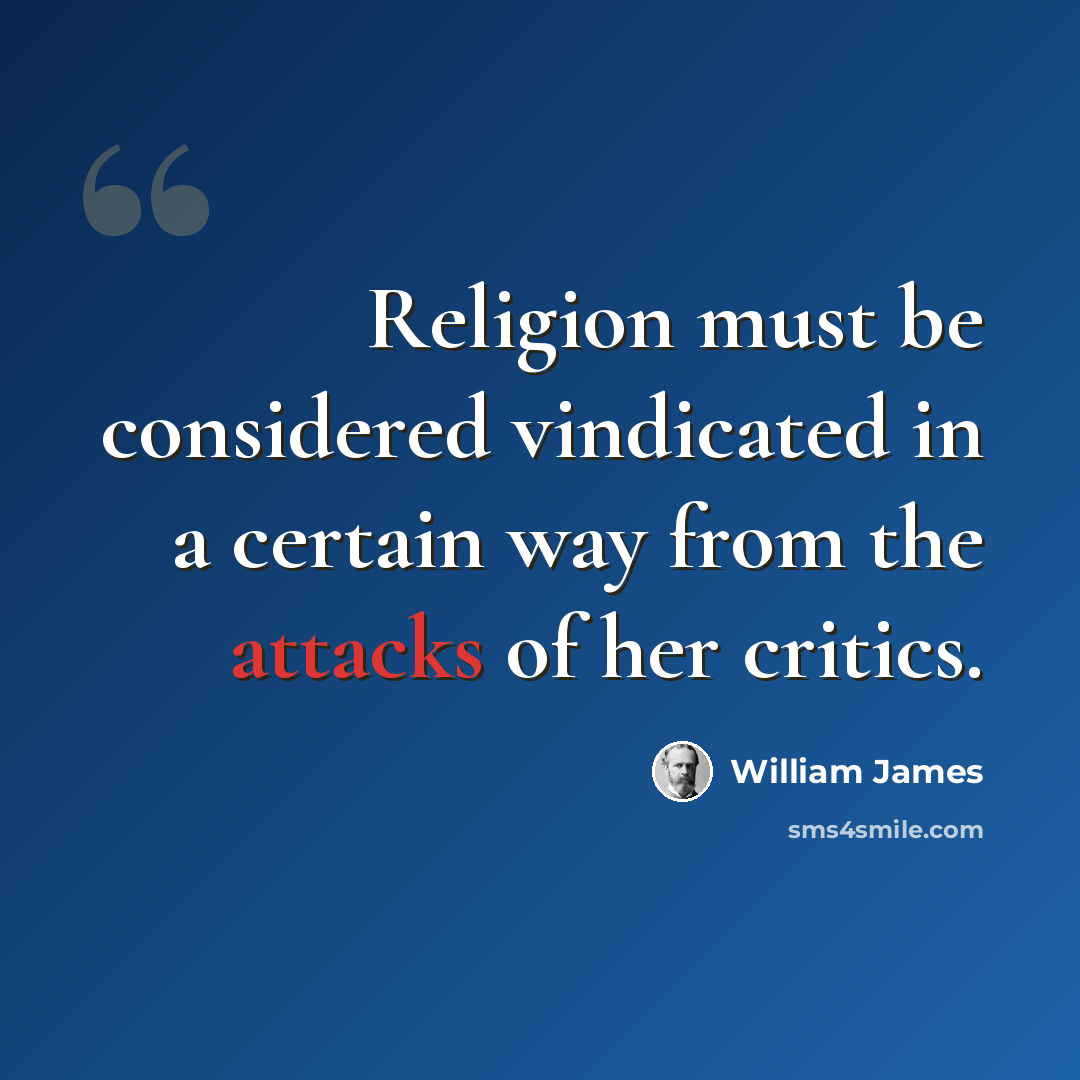 “Religion must be considered vindicated in a certain way from the attacks of her critics.” quote by William James
