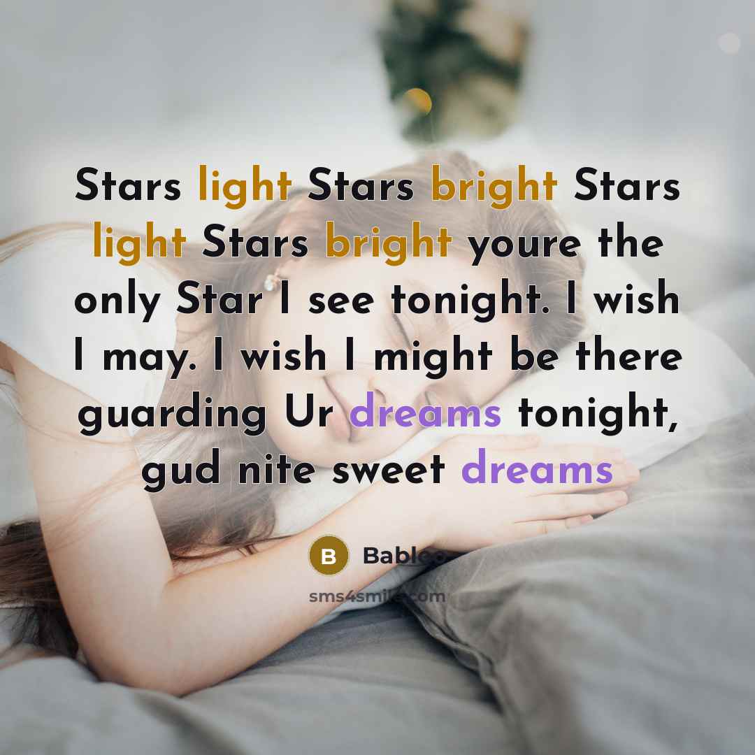 “Stars light Stars bright Stars light Stars bright youre the only Star I see tonight. I wish I may. I wish I might be there guarding Ur dreams tonight, gud nite sweet dreams” quote by Babloo