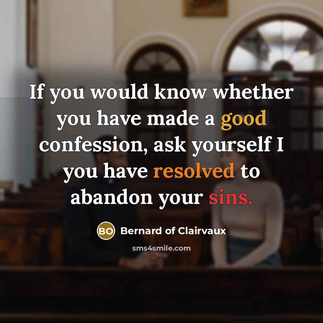 “If you would know whether you have made a good confession, ask yourself I you have resolved to abandon your sins.” quote by Bernard of Clairvaux