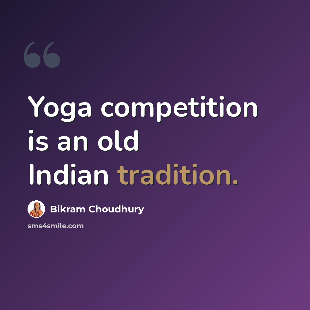 “Yoga competition is an old Indian tradition.” quote by Bikram Choudhury