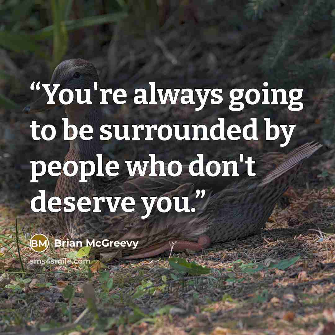 “You're always going to be surrounded by people who don't deserve you.” quote by Brian McGreevy