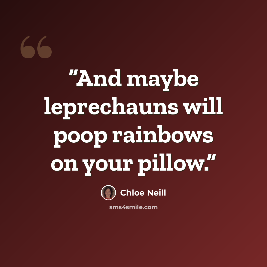 “And maybe leprechauns will poop rainbows on your pillow.” quote by Chloe Neill