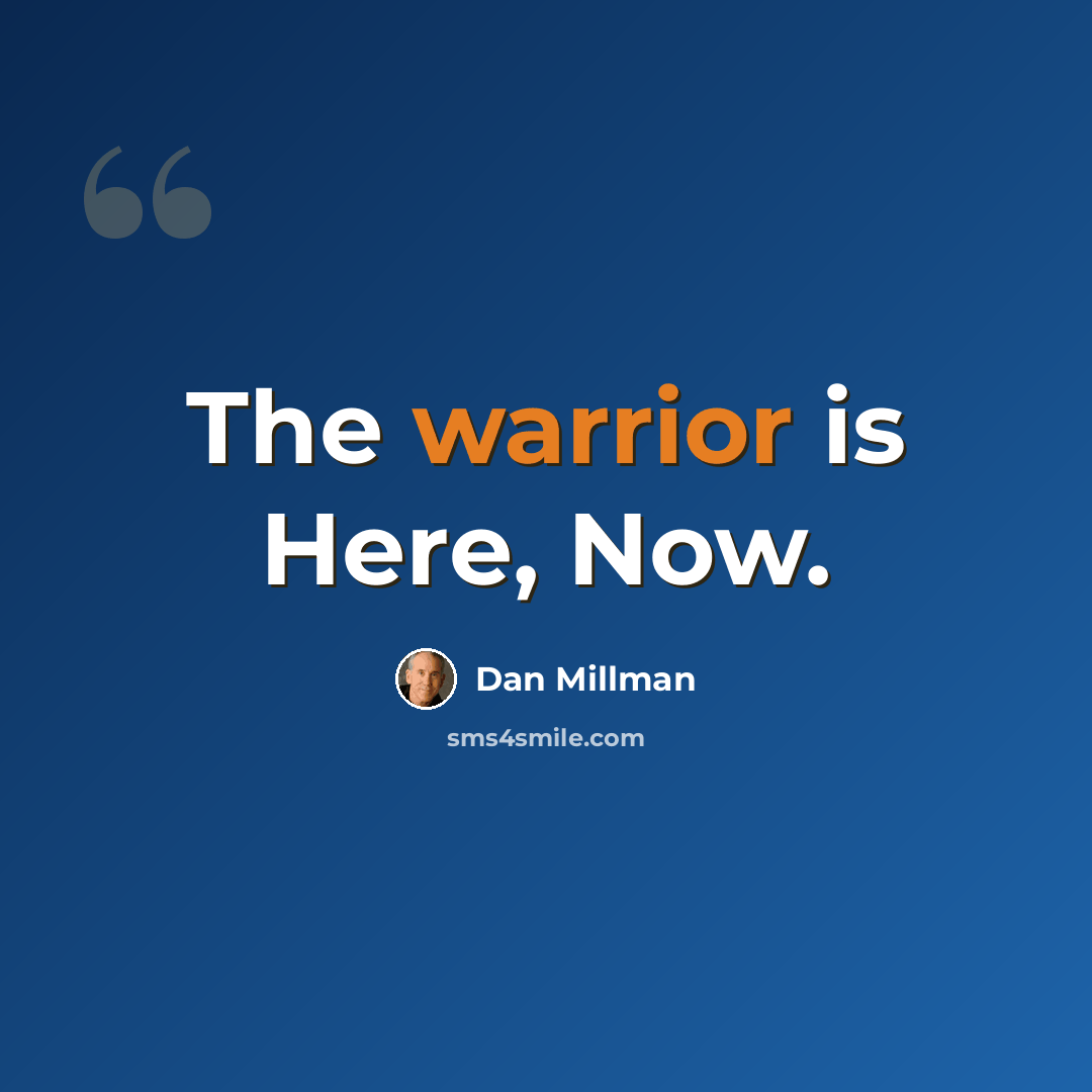 “The warrior is Here, Now.” quote by Dan Millman