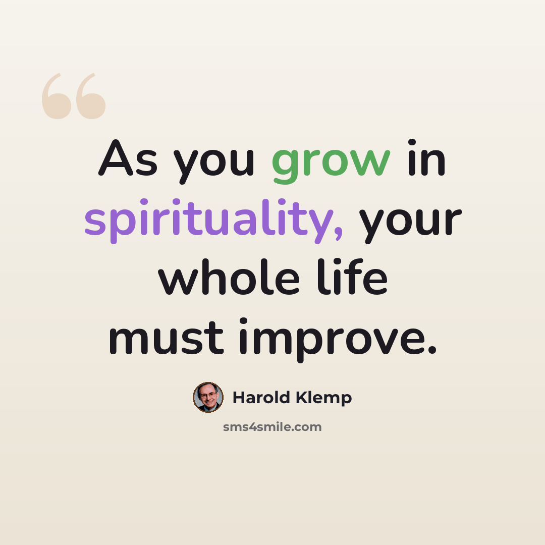 “As you grow in spirituality, your whole life must improve.” quote by Harold Klemp