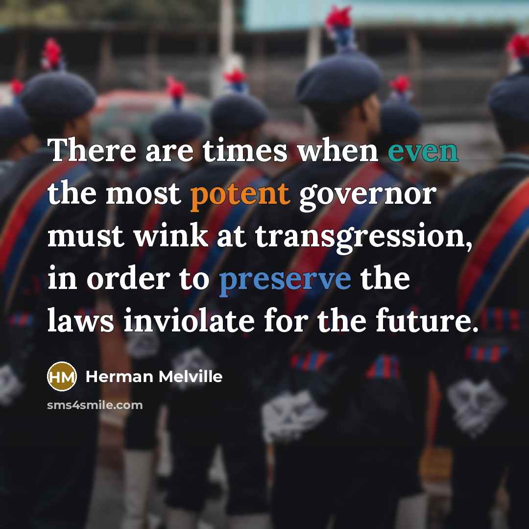 “There are times when even the most potent governor must wink at transgression, in order to preserve the laws inviolate for the future.” quote by Herman Melville