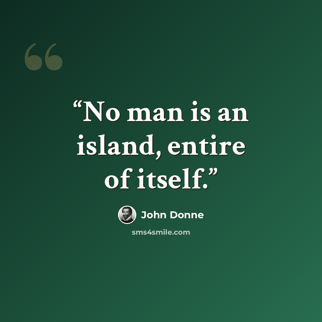 “No man is an island, entire of itself.” quote by John Donne