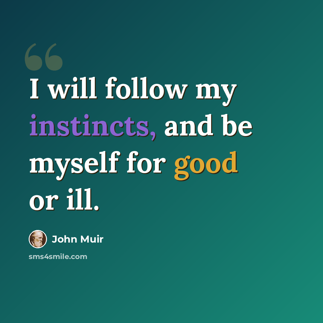 “I will follow my instincts, and be myself for good or ill.” quote by John Muir