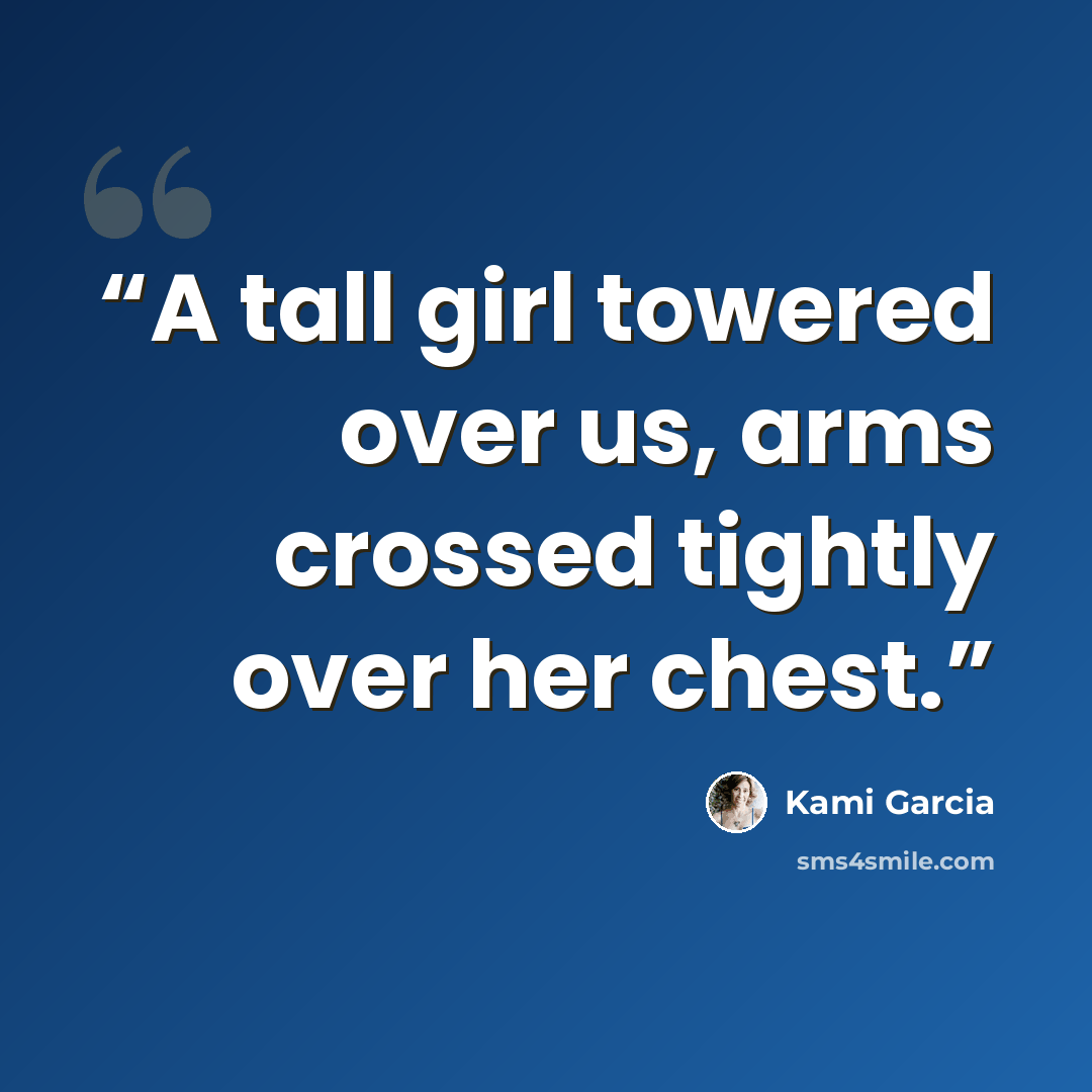 “A tall girl towered over us, arms crossed tightly over her chest.” quote by Kami Garcia