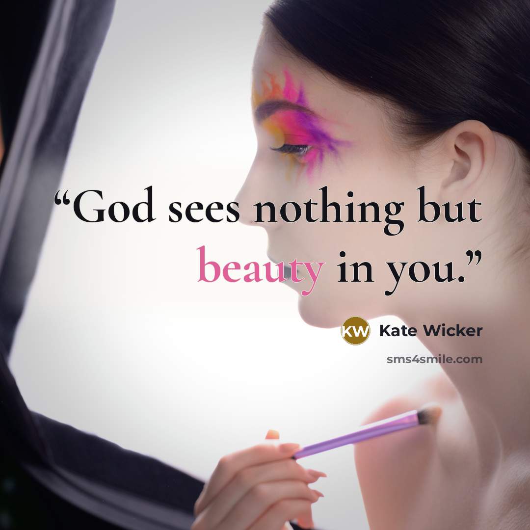 “God sees nothing but beauty in you.” quote by Kate Wicker