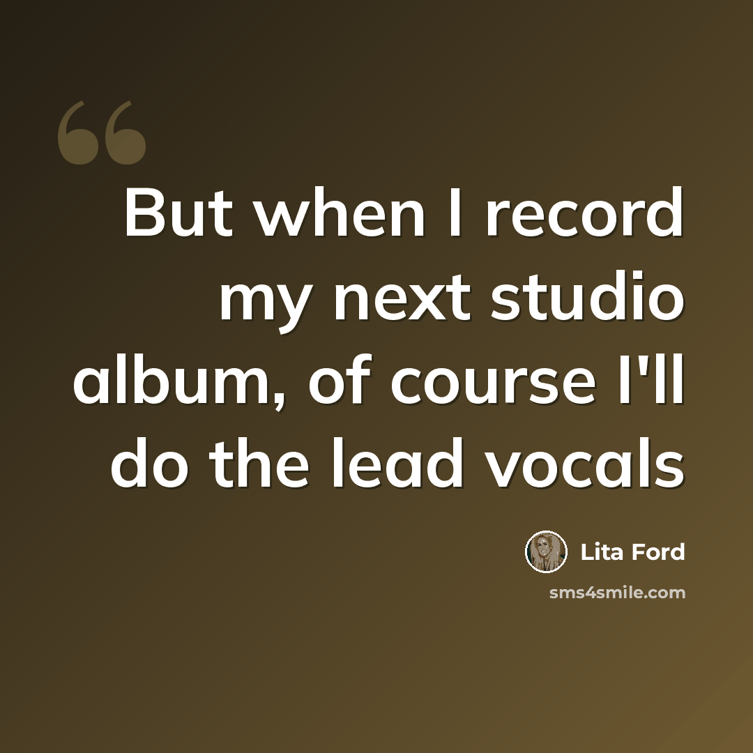 “But when I record my next studio album, of course I'll do the lead vocals” quote by Lita Ford