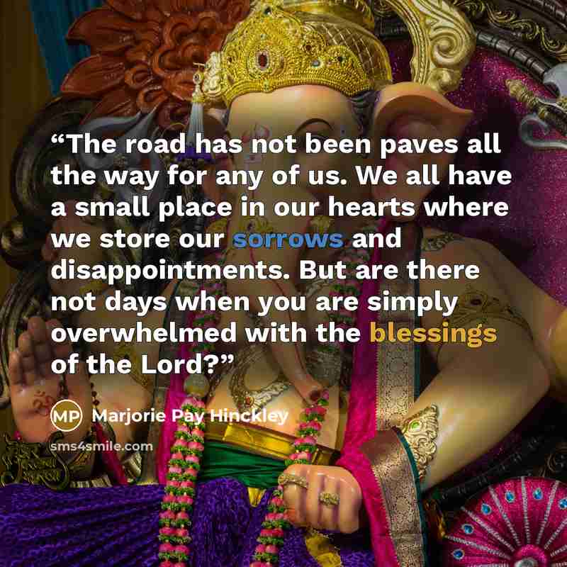 “The road has not been paves all the way for any of us. We all have a small place in our hearts where we store our sorrows and disappointments. But are there not days when you are simply overwhelmed with the blessings of the Lord?” quote by Marjorie Pay Hinckley