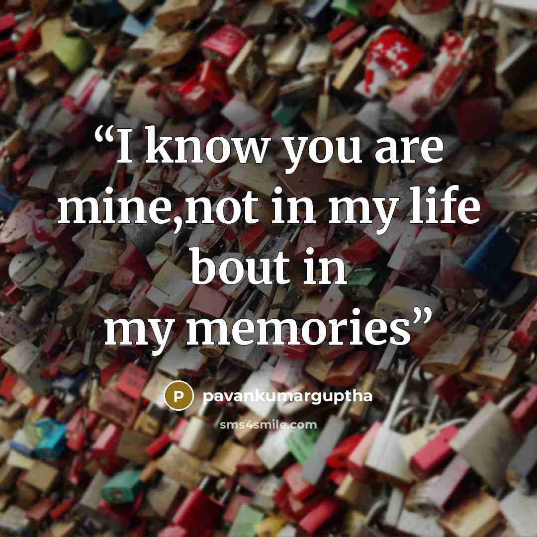 “I know you are mine,not in my life bout in my memories” quote by pavankumarguptha