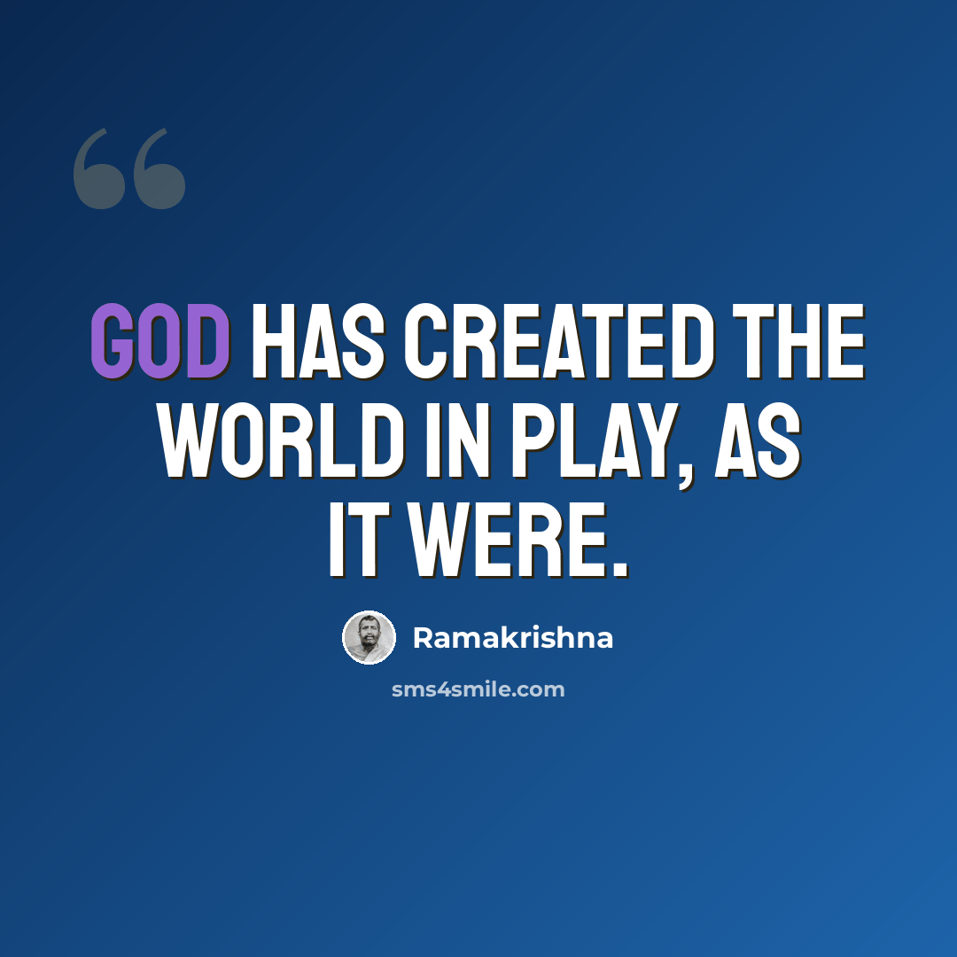 “God has created the world in play, as it were.” quote by Ramakrishna