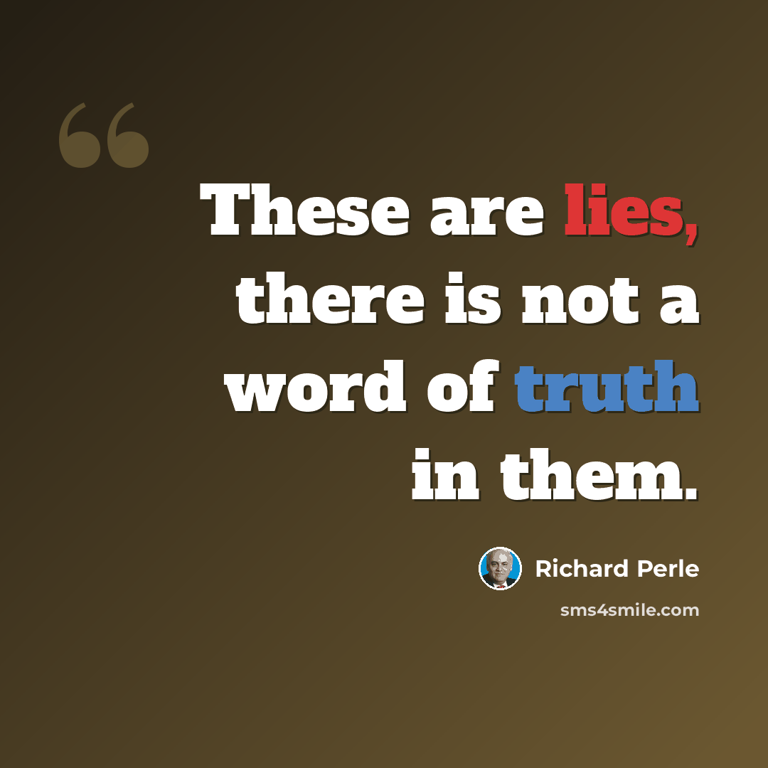 “These are lies, there is not a word of truth in them.” quote by Richard Perle