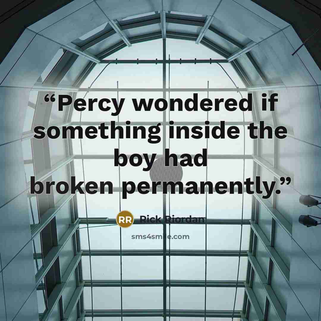 “Percy wondered if something inside the boy had broken permanently.” quote by Rick Riordan