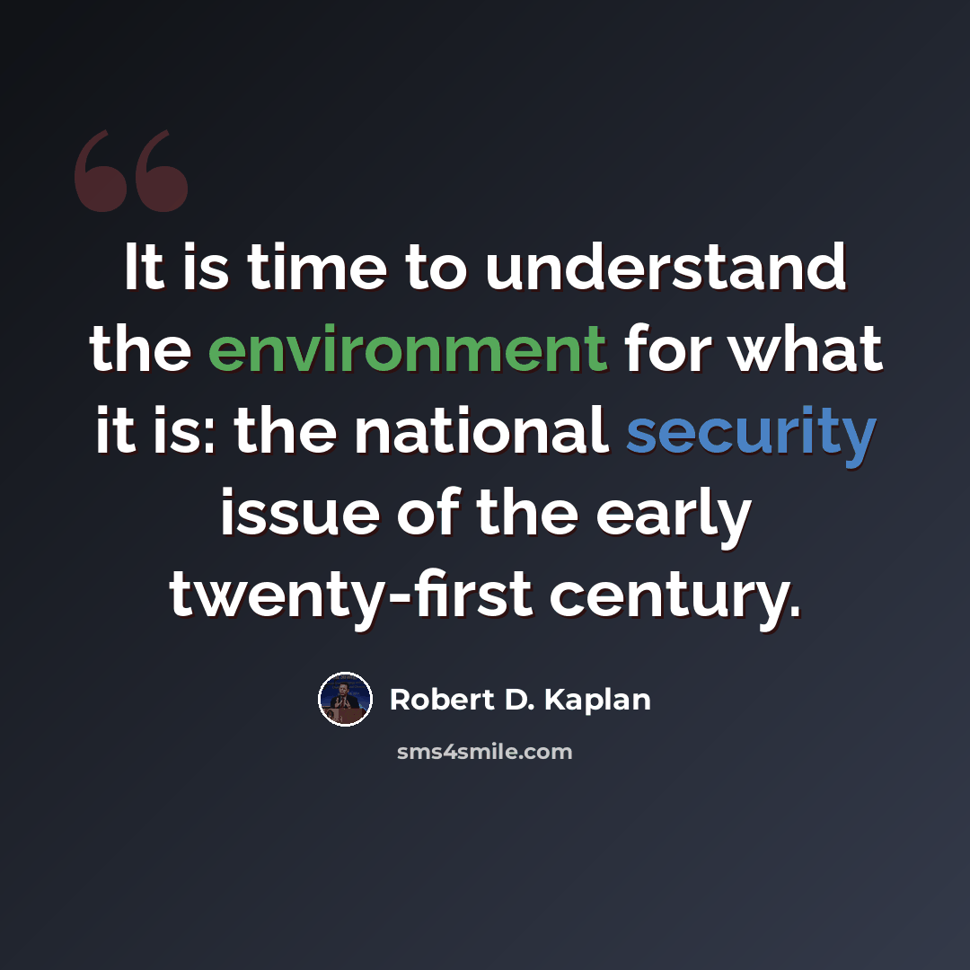 “It is time to understand the environment for what it is: the national security issue of the early twenty-first century.” quote by Robert D. Kaplan