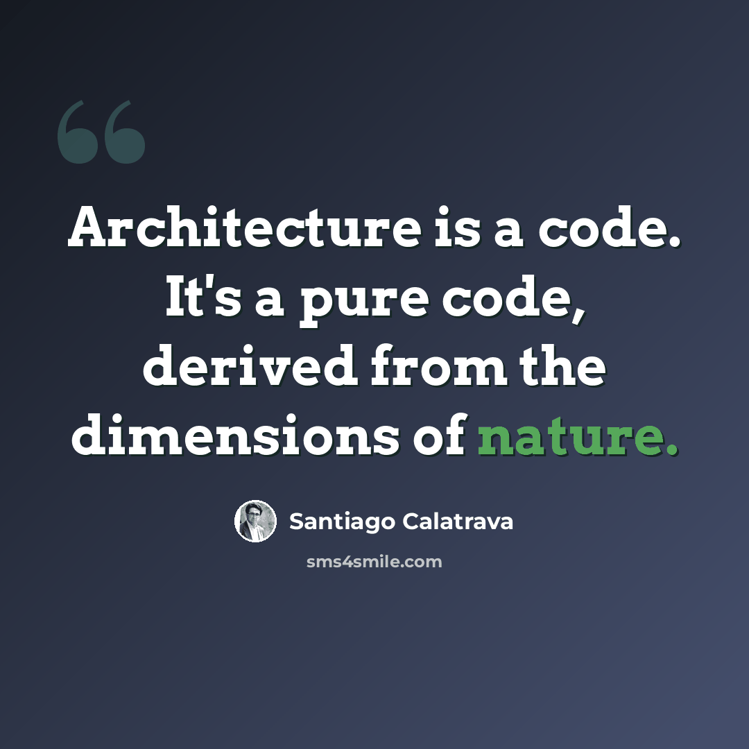 “Architecture is a code. It's a pure code, derived from the dimensions of nature.” quote by Santiago Calatrava