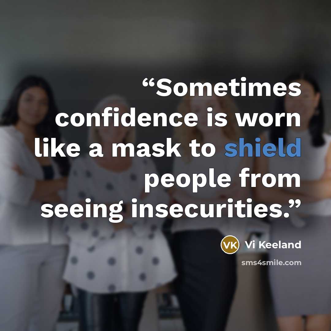 “Sometimes confidence is worn like a mask to shield people from seeing insecurities.” quote by Vi Keeland