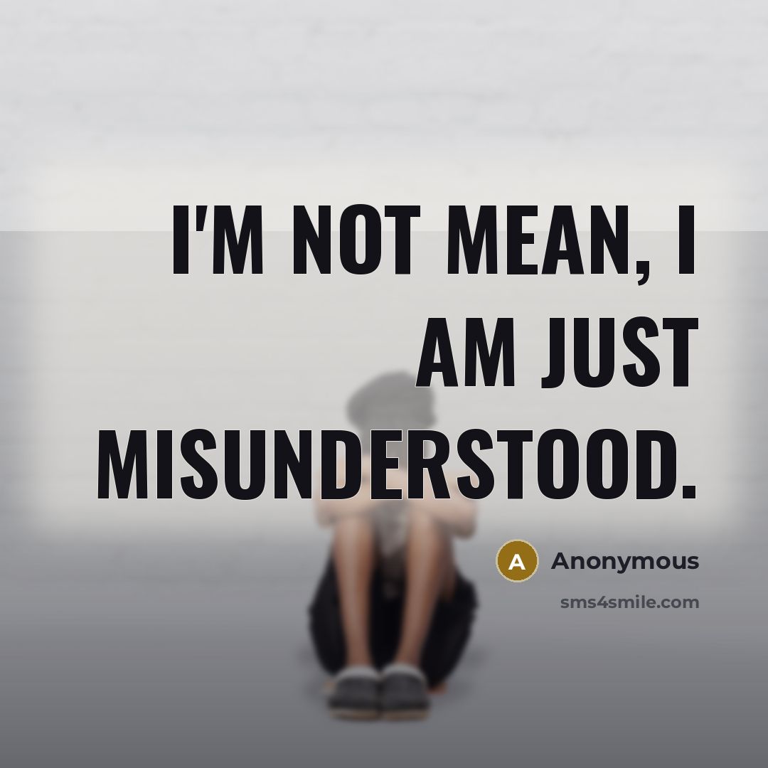 “I'm not mean, I am just misunderstood.” quote by Anonymous