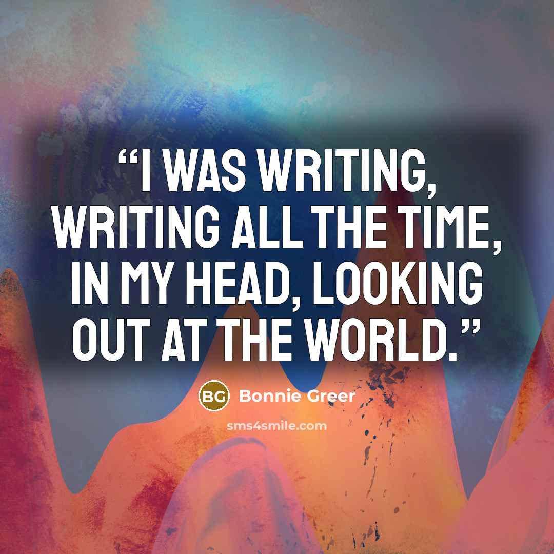 “I was writing, writing all the time, in my head, looking out at the world.” quote by Bonnie Greer