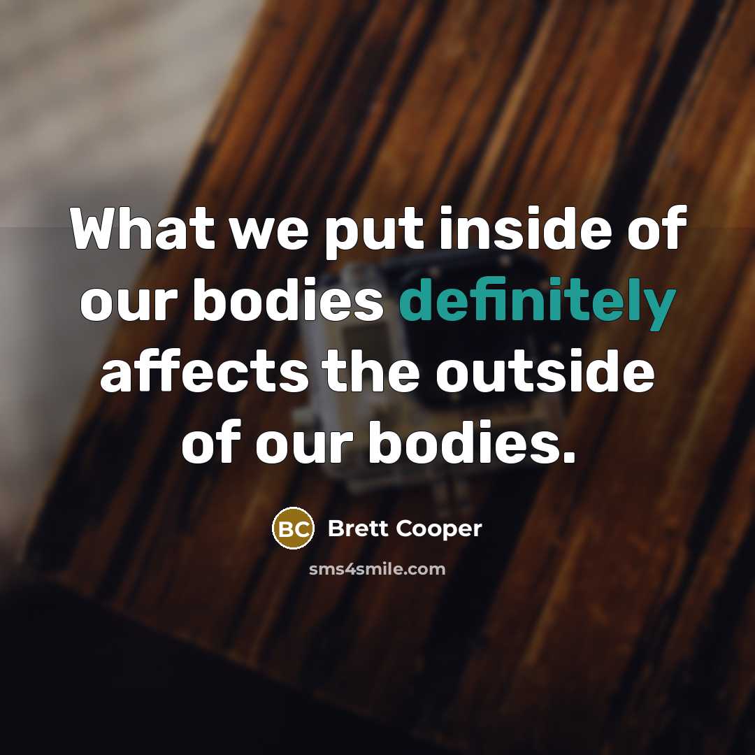 “What we put inside of our bodies definitely affects the outside of our bodies.” quote by Brett Cooper