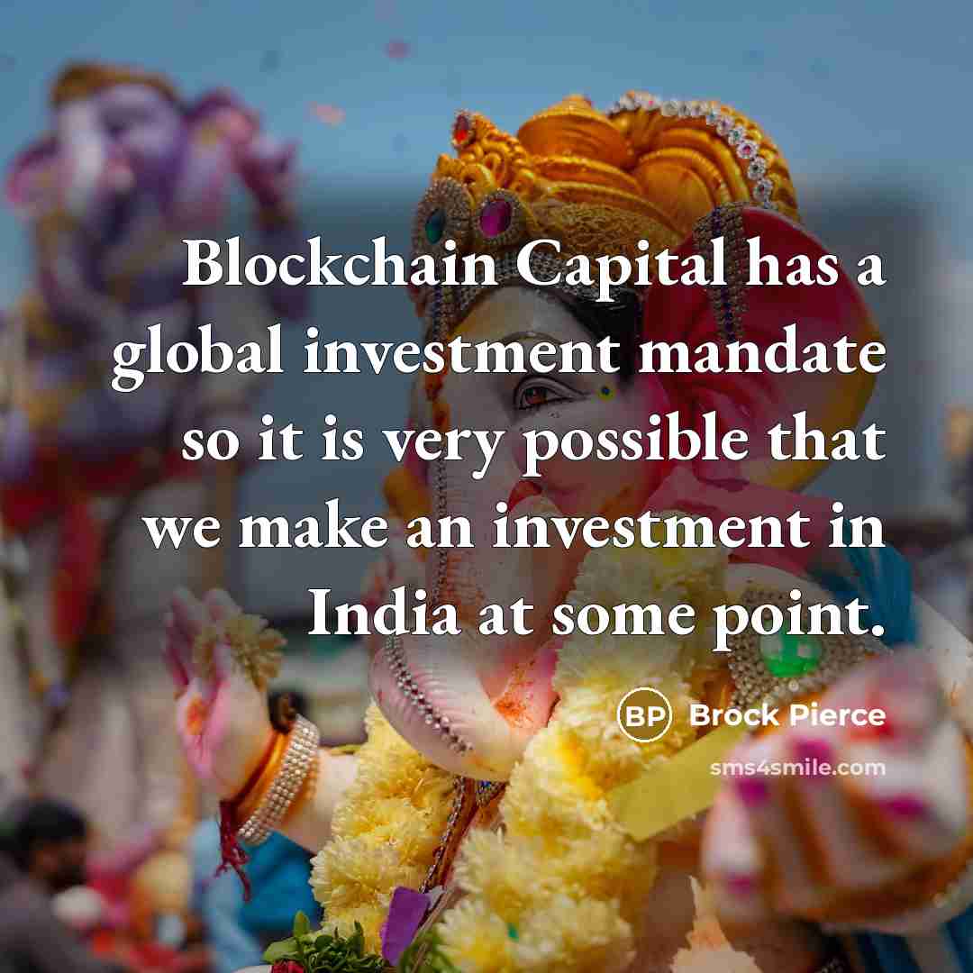 “Blockchain Capital has a global investment mandate so it is very possible that we make an investment in India at some point.” quote by Brock Pierce