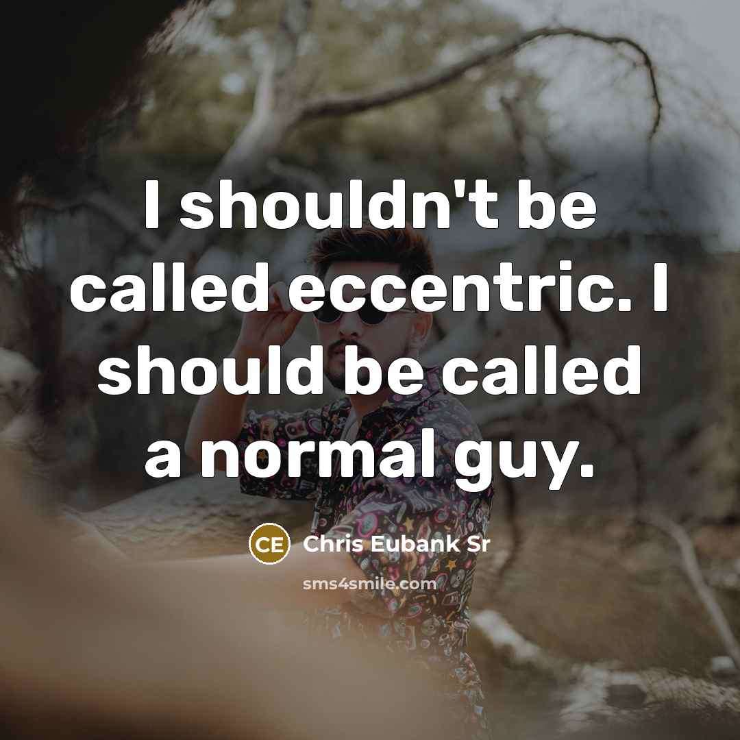 “I shouldn't be called eccentric. I should be called a normal guy.” quote by Chris Eubank Sr