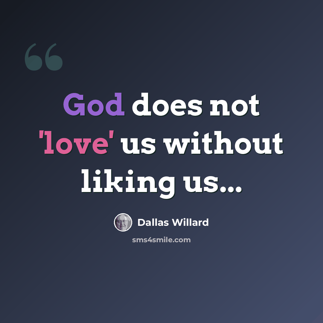 “God does not 'love' us without liking us...” quote by Dallas Willard